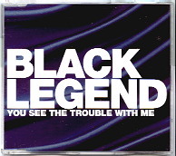 Black Legend - You See The Trouble With Me